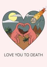 Love you to death dinosaur Valentine's Day card created by Dinosaurs Doing Stuff