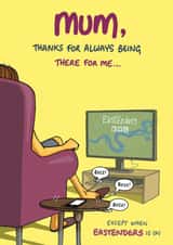 Funny Mother's Day Card - Thanks For Always Being There For Me - Eastenders Is On created by Bryony Jackson Walters