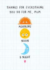 Cute Mother's Day Card - Morning, Noon And Night - Thank You created by Ludicrous Prints