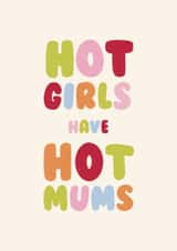Funny Card For Mum - Hot Girls have Hot Mums - Typography created by Ella Goddard