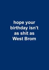 Funny Birthday Card - West Bromwich Albion - Hope Your Birthday Isn't As Shit As West Brom created by The Cake Thief