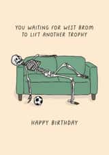 Funny Birthday Card - You Waiting For West Brom To Lift Another Trophy - West Brom created by Sarah Harding