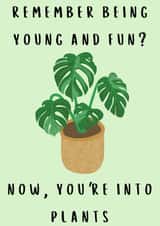 Remember when you were young and fun? Now you’re into plants. created by Paper Plane Cards