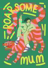 Arty Mother's Day/Birthday Card - Roarsome Mum - Tiger created by Ickaprint