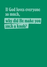 Funny, rude birthday card for a friend - God made you a knob created by TWAAT Cards