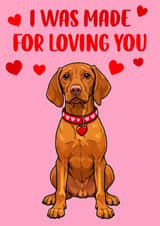 Vizsla Valentines Day, Made to love you created by Emily Howarth