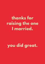 Funny Father's Day/Mother's Day Card - Thanks For Raising The One I Married - Did Great created by Sundiva Designs
