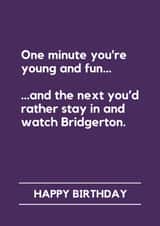 Funny Birthday Card - One Minute You're Young And Fun - Stay In And Watch Bridgerton created by Lemonade Insight