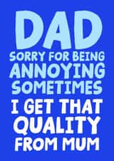Funny Father's Day Card - Dad Sorry For Being Annoying - Get That Quality From Mum created by Studio Doodles