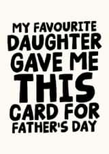 Funny Father's Day Card - My Favourite Daughter Gave Me This Card created by Studio Doodles