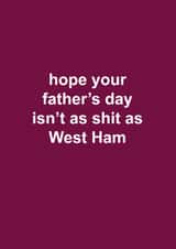 West Ham Father's Day Card - Hope Your Father's Day Isn't As Shit As West Ham - West Ham created by The Cake Thief