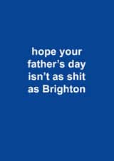 Funny Father's Day Card - Hope Your Father's Day Isn't As Shit As Brighton - Brighton created by The Cake Thief