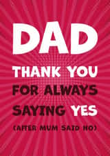 Funny Dad Card for Father's Day - Thanks for saying Yes after Mum said No created by Kate Coates Design Studio