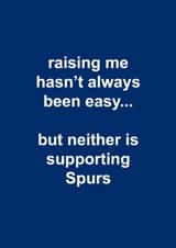 Tottenham Hotspur Father's Day Card - Raising Me Hasn't Always Been Easy - Supporting Spurs created by The Cake Thief