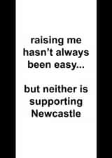 Funny Father's Day Card - Raising Me Hasn't Always Been Easy - Supporting Newcastle created by The Cake Thief