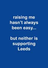 Funny Father's Day Card - Raising Me Hasn't Always Been Easy - Neither Is Supporting Leeds created by The Cake Thief