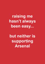 Funny Father's Day Card - Raising Me Hasn't Always Been Easy - Neither Is Supporting Arsenal created by The Cake Thief