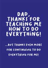 Funny Father's Day Card - Thanks For Teaching Me How To Do Everything - Everything For Me created by Heather Alstead Design LTD