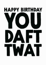Rude Birthday Card - Daft Twat created by The Buddy Fernandez Card Co.