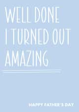 Funny Father’s Day Card – Well Done Dad, I Turned Out Amazing created by RK Designs