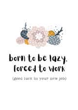 Funny New Job + Leaving Card - Born to Be Lazy, Forced to Work created by Snail Mail Card Co.