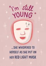 Funny Birthday Card - I'm Still Young - Red Light Face Mask created by Silky Rose Design