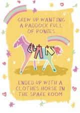 Funny Birthday Card - Grew Up Wanting Ponies - Clothes Horse created by Pickled Prints