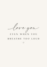 Love You Even When You Breathe Too Loud | Funny Minimalist Love Card created by KB Handmade Boutique