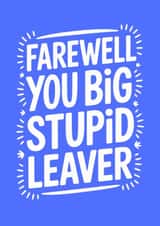 Funny Leaving Card - Big Stupid Leaver created by Bettie Confetti