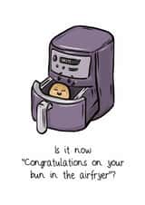 Funny New Baby Card - Bun In The Air Fryer created by The Taste Buds