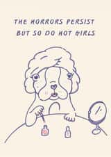 Funny Friendship Card | The Horrors Persist But So Do Hot Girls | Dog Card created by Brooke Davies