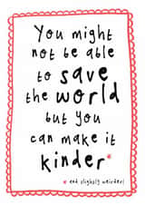 Heartfelt Just Because/Love & Friendship Card - Can't Save The World - Make It Kinder created by Bow & Bell