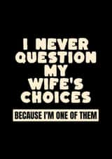 Funny Just Because Card for Wife – I Never Question My Wife's Choices created by LaYNOVIC