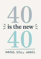 Funny 40th Birthday Card - 40 Is The New 40 - Maths Still Works created by Happy  Introvert