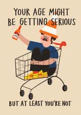 Funny Birthday Card - Your Age Might Be Getting Serious - At Least You're Not - Drunk created by AbiGoLucky
