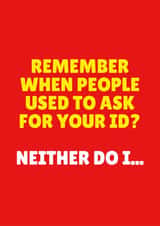 Funny Birthday Card - Remember When People Used To Ask For Your ID? - Neither Do I created by Blush & Blossom