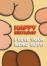 Funny Birthday Card - I Love Your Weird Butt created by Dave Mohammed