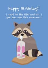 Raccoon birthday card - I went to the USA and all I got you was this raccoon. created by Two Three Five Design
