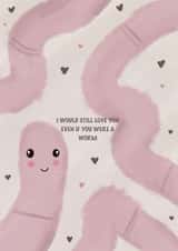 Cute Anniversary Card - I would still love you even if you were a worm created by Caitlin Aranha