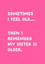 Funny Older Sister Birthday Card from Younger Sister - I Feel Old created by Sundiva Designs