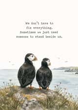Thinking of You Card | We Don't Have to Fix Everything | Puffin Friendship Card created by Helen Ballard-Weiss