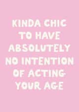 Funny Birthday Card - Kinda Chic - No Intention Of Acting Your Age created by Sweetlove Press