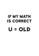 Funny Birthday Card - If My Math Is Correct - U = Old created by Holy Flaps