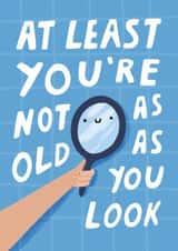Funny Birthday Card - At Least You're Not As Old As You Look created by Pilea Press