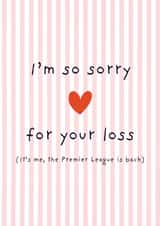 Funny Sorry Card - For Your Loss - Premier League created by Full of beans