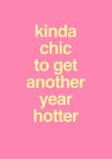 Another Year Hotter Birthday Card - Kinda Chic - Funny Birthday Card for Her created by Pink Peach Cards