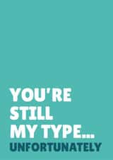 Funny Anniversary Card - You're Still My Type - Unfortunately created by Blush & Blossom