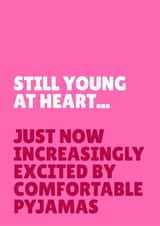 Funny Birthday Card - Still Young At Heart - Excited By Comfortable Pyjamas created by Blush & Blossom