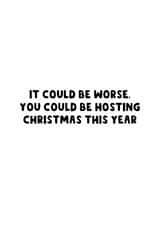 Funny Christmas Card - Could Be Worse - Hosting Christmas created by The Blunt Badger