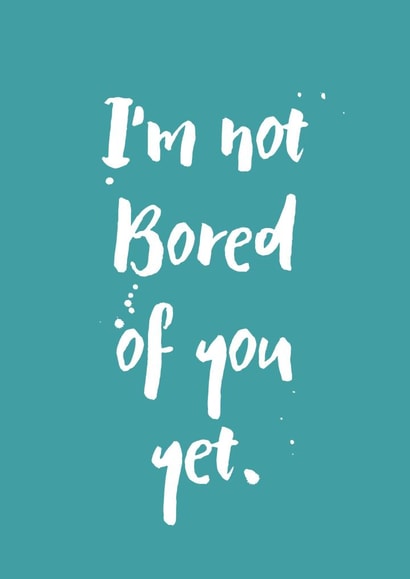 Cheeky Typography Anniversary Card/ Anniversary Card - I'm Not Bored Of You Yet created by Ginger Ink Design